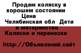 Продам коляску в хорошем состоянии  › Цена ­ 9 000 - Челябинская обл. Дети и материнство » Коляски и переноски   